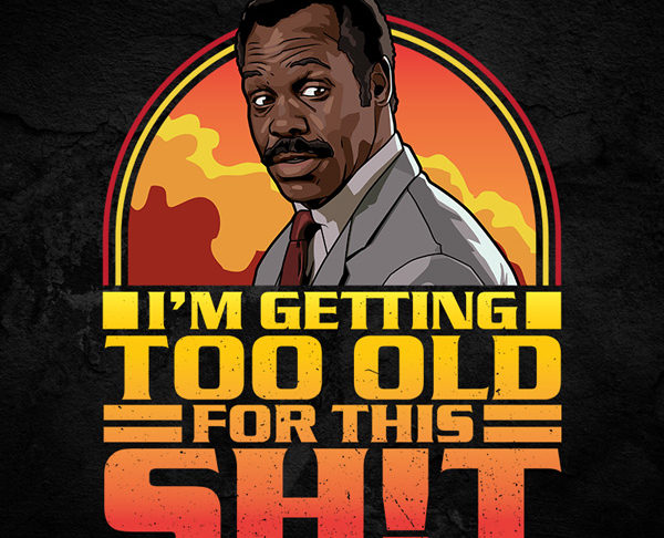 Lethal Weapon: I’m Getting Too Old for This Sh!t!