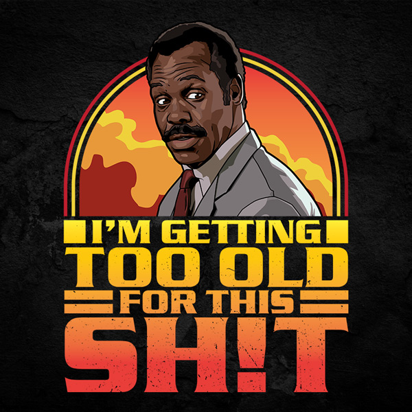 Lethal Weapon: I’m Getting Too Old for This Sh!t!